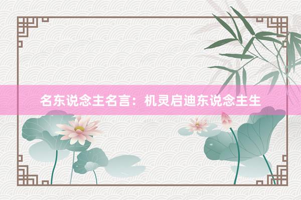 名东说念主名言：机灵启迪东说念主生
